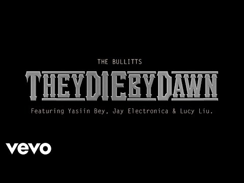 The Bullitts - They Die By Dawn ft. Jay Electronica, Lucy Liu, Yasiin Bey