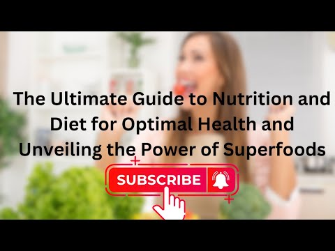 The Ultimate Guide to Nutrition and Diet for Optimal Health and Unveiling the Power of Superfoods