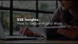 SSE Insights: How to Secure Hybrid Work