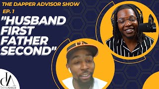 Lessons On Marriage, Fatherhood, and Entrepreneurship | The Dapper Advisor Show Ep.1