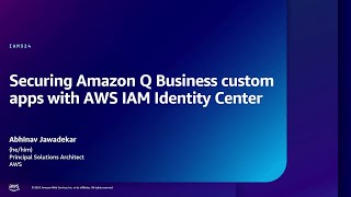 AWS re:Inforce 2024 - Securing Amazon Q Business custom apps with AWS IAM Identity Center (IAM324)