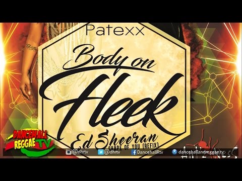 Patexx - Body On Fleek (Freestyle #2) {Ed Sheeran - Shape Of You Dancehall Refix} 2017