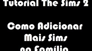 Tutorial The Sims 2 - Como Adicionar Qualquer Sim à sua Família