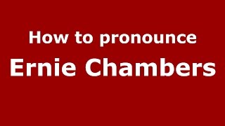 How to pronounce Ernie Chambers