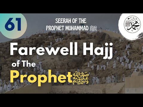 Session 61 - Farewell Hajj of TheProphetﷺ - Seerah of the Prophet Muhammad ﷺ