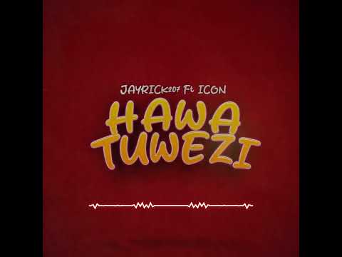 JAYRICK207 FT ICON- HAWATUWEZI (AUDIO)