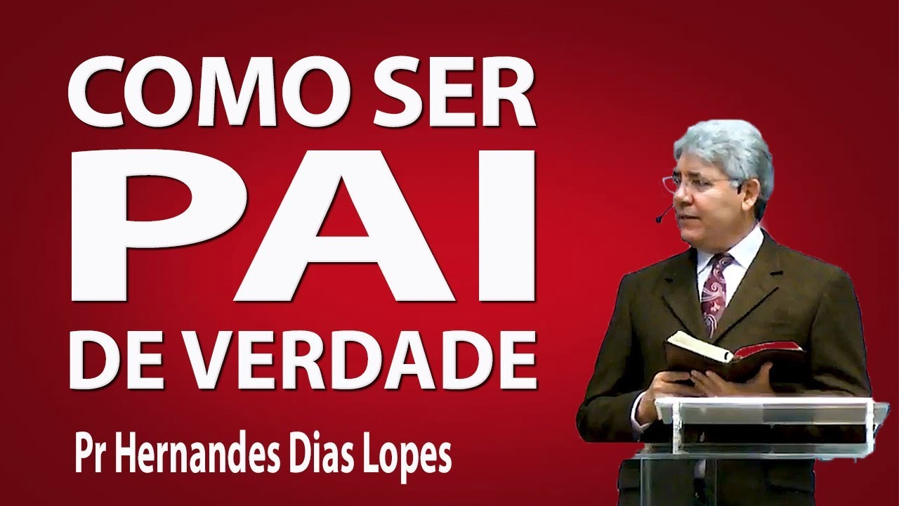 Como ser pai de verdade - Pr Hernandes Dias Lopes