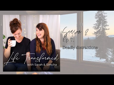Life Transformed Podcast, Season 2,  Ep 7 - Deadly Distractions