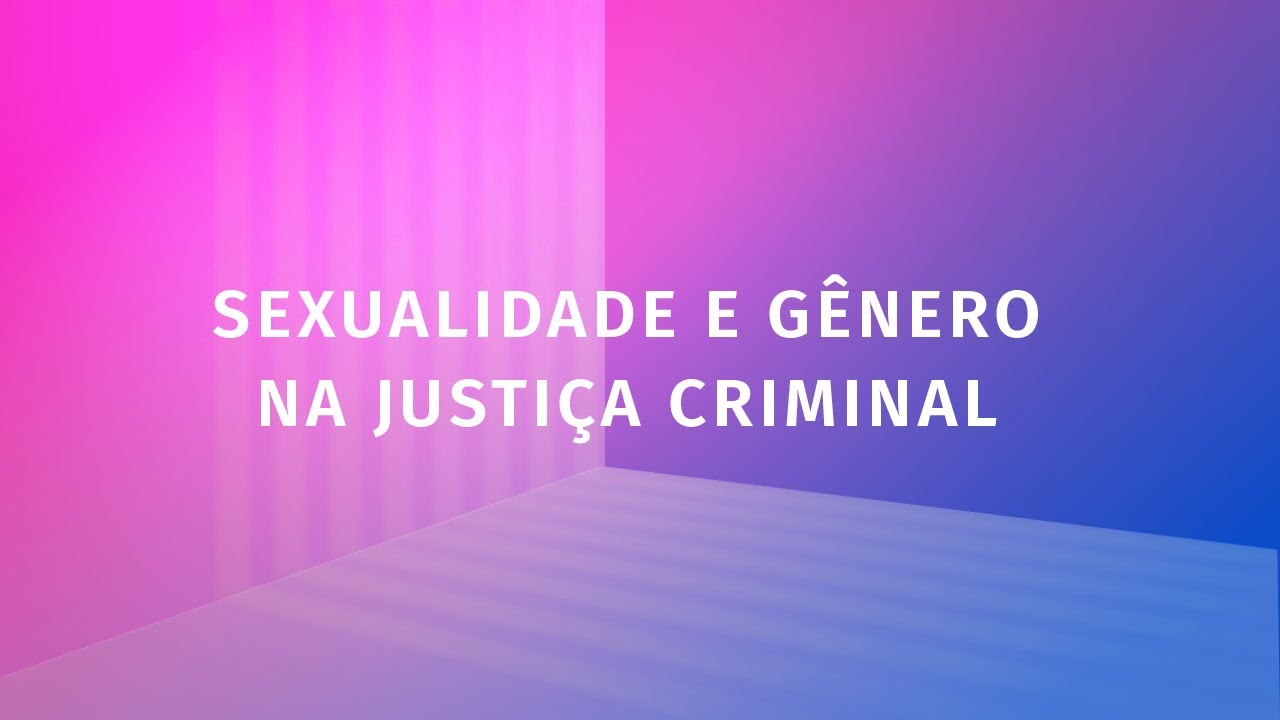 Vídeo de apresentação: Sexualidade e gênero na justiça criminal
