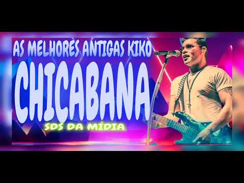 KIKO CHICABANA AS MELHORES, ANTIGAS ,ROMÂNTICA,