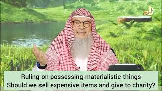 Possessing materialistic things. Should we sell expensive items & give to charity assim al hakeem