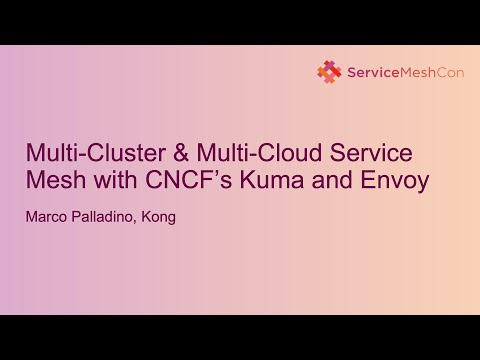 Multi-Cluster & Multi-Cloud Service Mesh with CNCF’s Kuma and Envoy - Marco Palladino, Kong