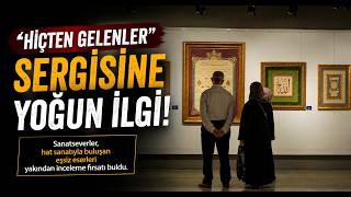 Hiçten Gelenler Sergisine Yoğun İlgi