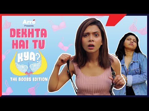 Dekhta Hai Tu Kya: The Boobs Edition ft Shreya Gupto, Trupti Khamkar & Anahad Madhav
