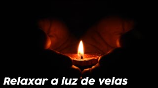 Relaxar  a luz de Velas - dormir e relaxar com musica suave