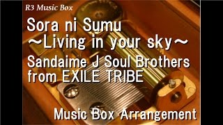 Sora ni Sumu ～Living in your sky～/Sandaime J Soul Brothers from EXILE TRIBE [Music Box]