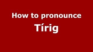 How to pronounce Tírig