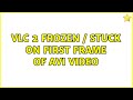 VLC 2 Frozen Stuck On First Frame Of AVI Video 3 Solutions