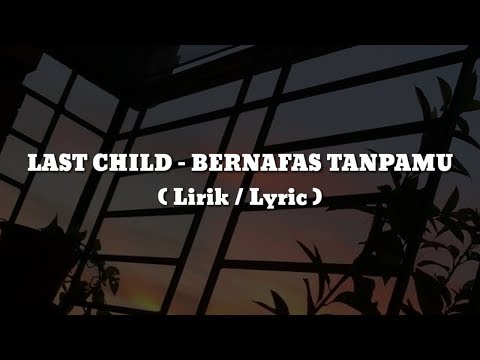 LAST CHILD - BERNAFAS TANPAMU (Lirik / Lyric)