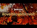 Bella Kay Iloveitiloveitiloveit Lyrics
