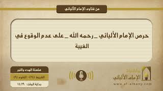 حرص الإمام الألباني _ رحمه الله _ على عدم الوقوع في الغيبة