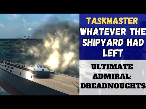 Ultimate Admiral: Dreadnoughts - [Taskmaster] Whatever The Shipyard Had Left (Alpha 11)