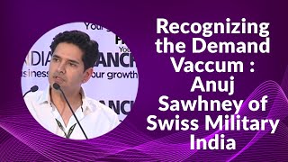 Recognizing the Demand Vaccum : Anuj Sawhney of Swiss Military India  image