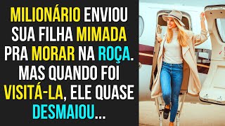 HISTÓRIAS SURPREENDENTES | Milionário Enviou Sua Filha MIMADA Pra Morar na Roça...
