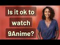 Is It Ok To Watch 9Anime