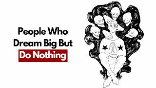 The Psychology of People Who Dream Big But Do Nothing