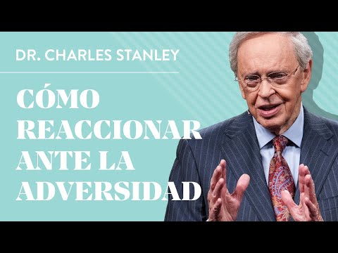 Cómo reaccionar ante la adversidad – Dr. Charles Stanley