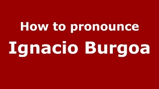 How to pronounce Ignacio Burgoa