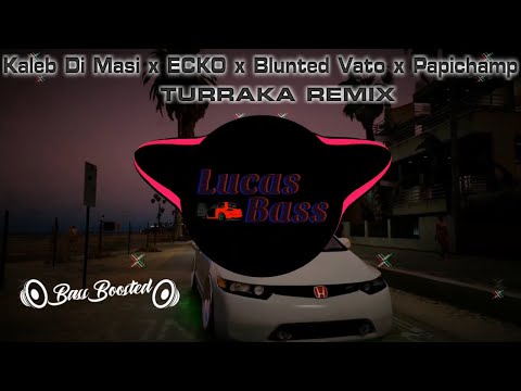 Kaleb Di Masi ❌ ECKO ❌ Blunted Vato ❌ Papichamp - TURRAKA REMIX | 🔊 Bass Boosted 🔊