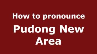 How to pronounce Pudong New Area
