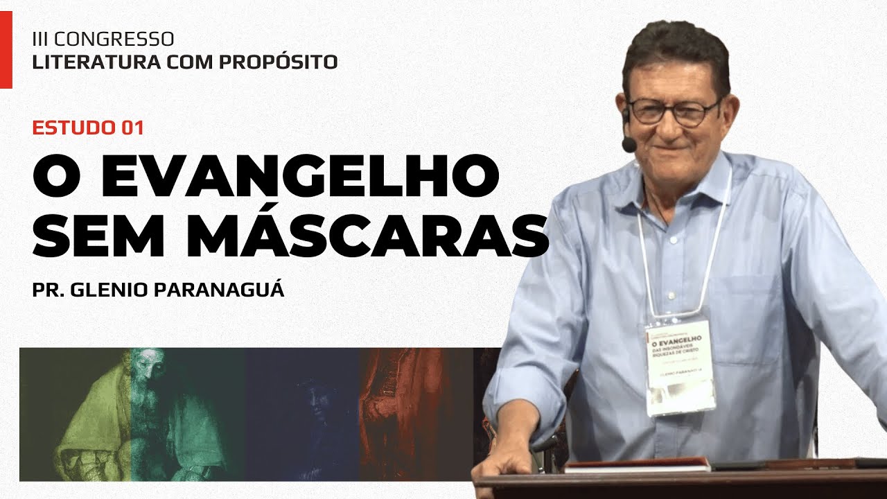 01- O EVANGELHO SEM MÁSCARAS | Pr. Glenio Paranaguá | III Congresso Literatura com Propósito