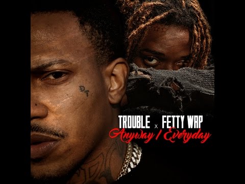 Trouble - Anyway/Everyday ft. Fetty Wap