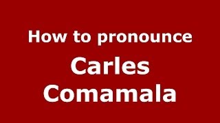 How to pronounce Carles Comamala
