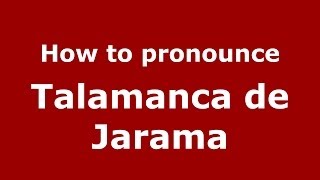 How to pronounce Talamanca De Jarama