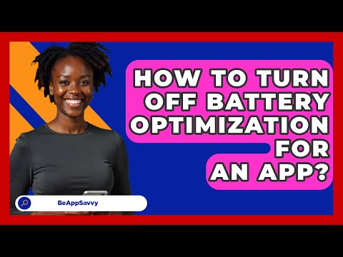 How To Turn Off Battery Optimization For   An App? - Be App Savvy