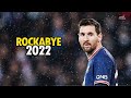 LIONEL MESSI ► ROCKABYE - ANNE MARIE || Skills & Goals for PSG ● 2022 HD