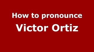 How to pronounce Victor Ortiz