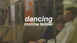 dancing // mellow fellow [lyrics]