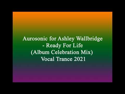 Aurosonic for Ashley Wallbridge   Ready For Life Album Celebration Mix  Vocal Trance 2021