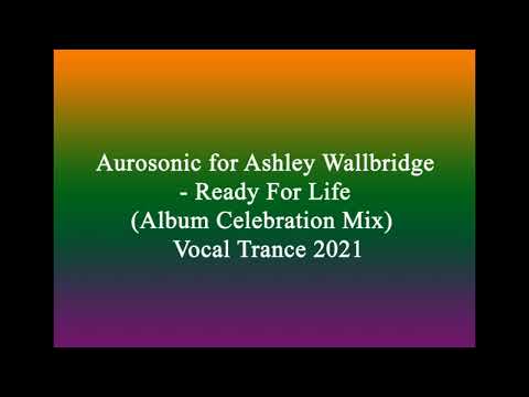 Aurosonic for Ashley Wallbridge   Ready For Life Album Celebration Mix  Vocal Trance 2021