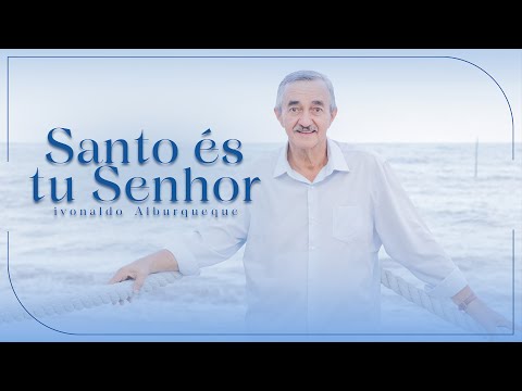 SANTO ÉS TU SENHOR   IVONALDO ALBUQUERQUE