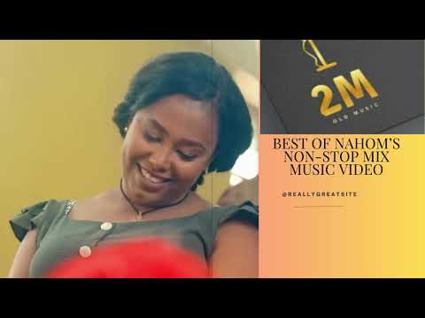 BEST OF NAHOM’S NON-STOP MIX MUSIC VIDEO, - ETHIOPIAN MUSIC 2024 (OFFICIAL VIDEO)