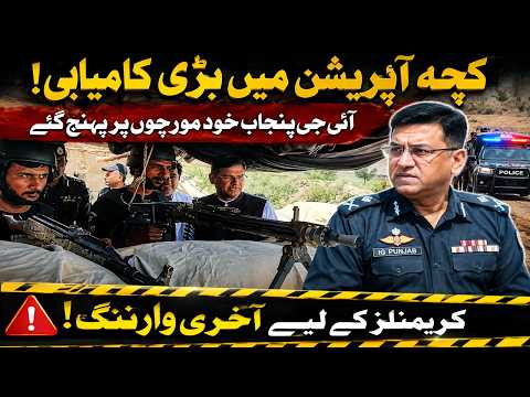 کچہ آپریشن میں بڑی کامیابی! آئی جی پنجاب خود مورچوں پر پہنچ گئے، کریمنلز کے لیے آخری وارننگ