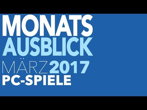 Neue PC-Spiele im März 2017 - Kommentierte Vorschau zu den PC Games