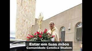 Comunidade Católica Shalom  - Estar em tuas mãos