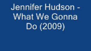 jennifer hudson - what we gonna do
